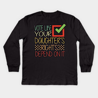 Vote Like Your Daughter’s Rights Depend on It b1 Kids Long Sleeve T-Shirt